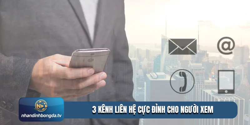 3 kênh liên hệ cực đỉnh cho người xem