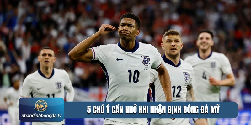 5 chú ý cần nhớ khi nhận định bóng đá Mỹ