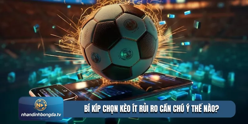 Bí kíp chọn kèo ít rủi ro cần chú ý thế nào?