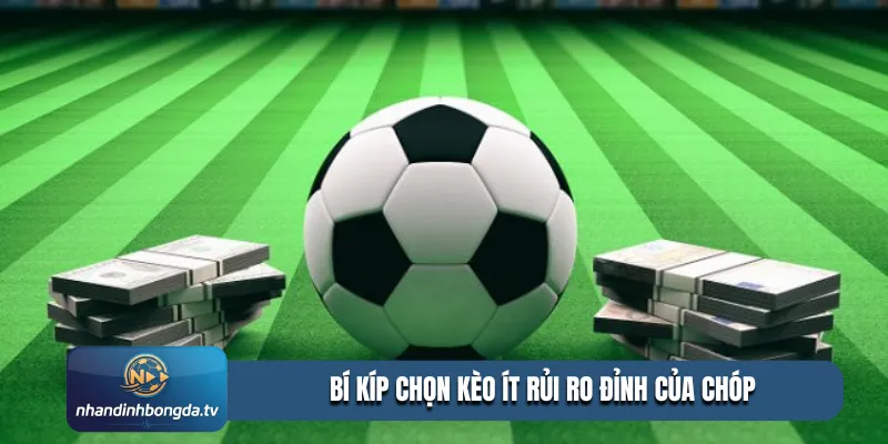 Bí kíp chọn kèo ít rủi ro đỉnh của chóp