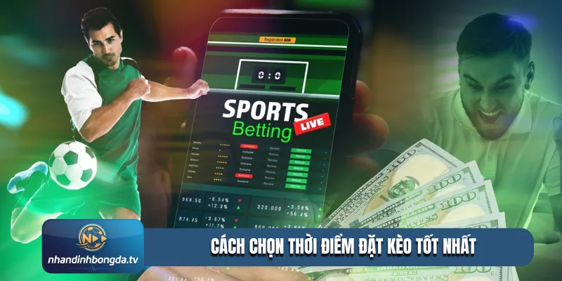 cách chọn thời điểm đặt kèo tốt nhất