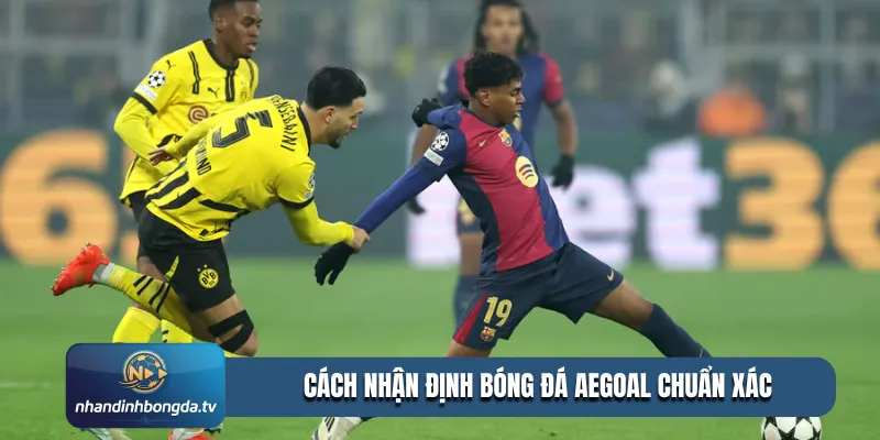 Cách nhận định bóng đá aegoal chuẩn xác