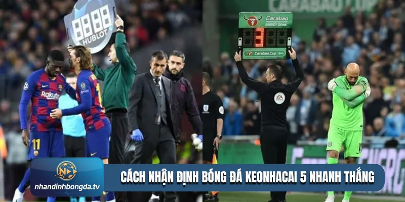Cách nhận định bóng đá keonhacai 5 nhanh thắng