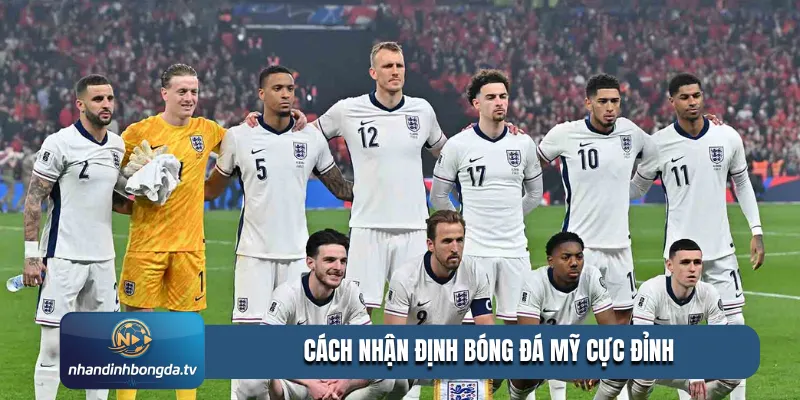 Cách nhận định bóng đá Mỹ cực đỉnh