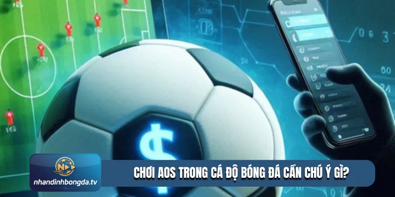 Chơi AOS trong cá độ bóng đá cần chú ý gì?