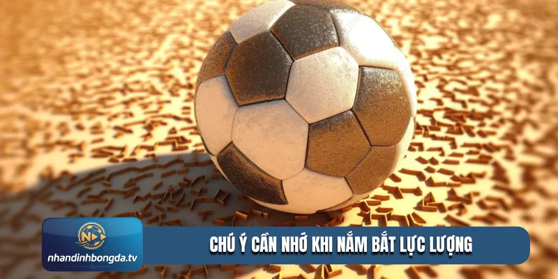 Chú ý cần nhớ khi nắm bắt lực lượng