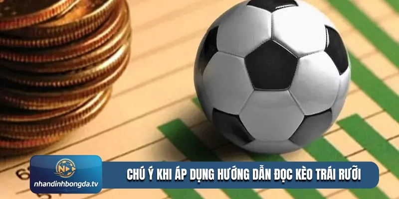 Chú ý khi áp dụng hướng dẫn đọc kèo trái rưỡi