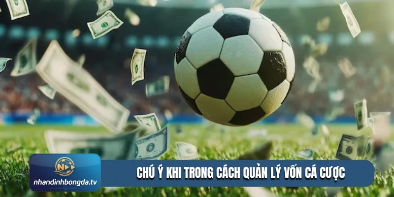 Chú ý khi trong cách quản lý vốn cá cược