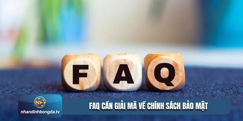 FAQ cần giải mã về chính sách bảo mật