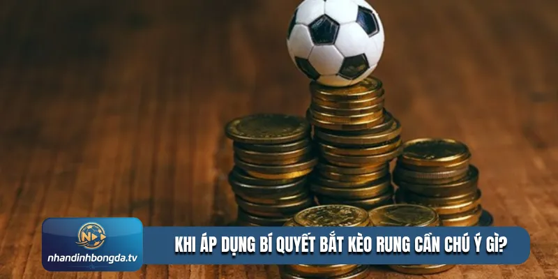 Khi áp dụng bí quyết bắt kèo rung cần chú ý gì?