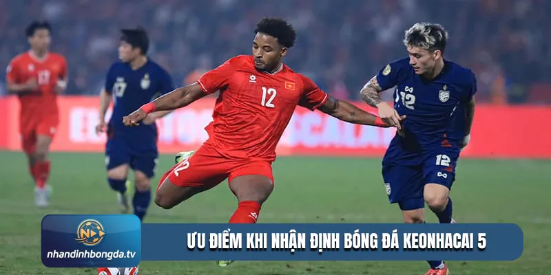 Ưu điểm khi nhận định bóng đá keonhacai 5