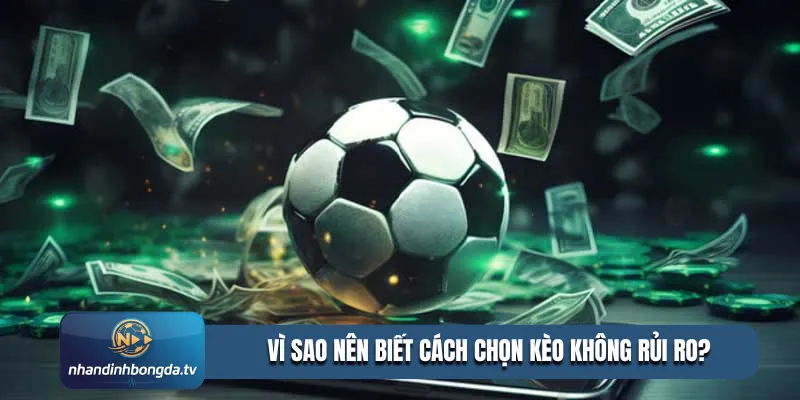 Vì sao nên biết cách chọn kèo không rủi ro?